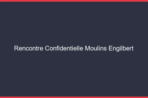 Rencontre Confidentielle Moulins-Engilbert