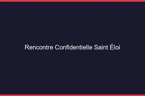Rencontre Confidentielle Saint-Éloi
