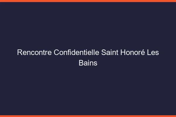 Rencontre Confidentielle Saint-Honoré-les-Bains