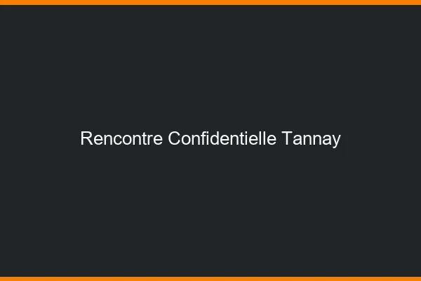 Rencontre Confidentielle Tannay