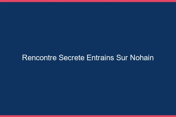 Rencontre Secrète Entrains-sur-Nohain
