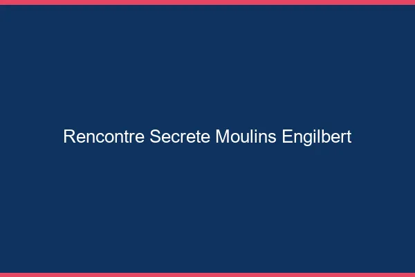 Rencontre Secrète Moulins-Engilbert