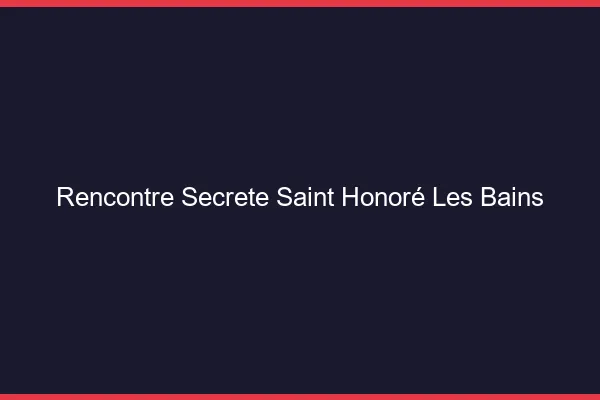 Rencontre Secrète Saint-Honoré-les-Bains