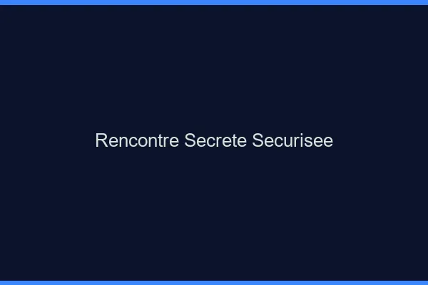 Rencontre secrète sécurisée