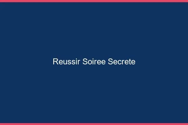 Réussir soirée secrète