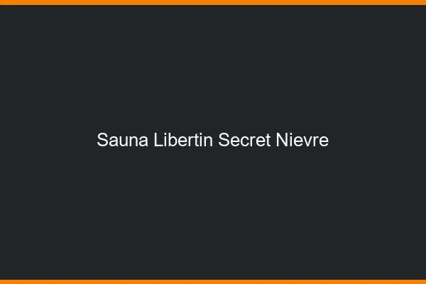 Sauna libertin secret Nièvre