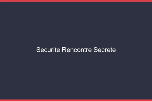 Sécurité rencontre secrète