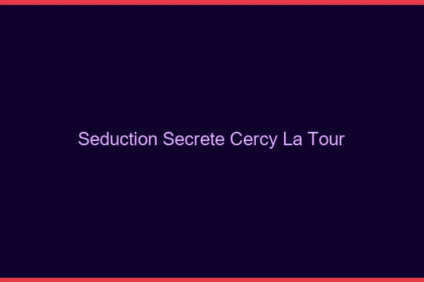 Séduction Secrète Cercy-la-Tour