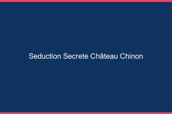 Séduction Secrète Château-Chinon