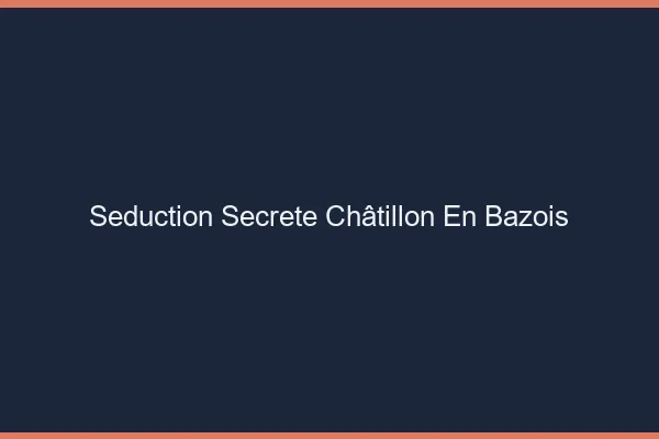 Séduction Secrète Châtillon-en-Bazois