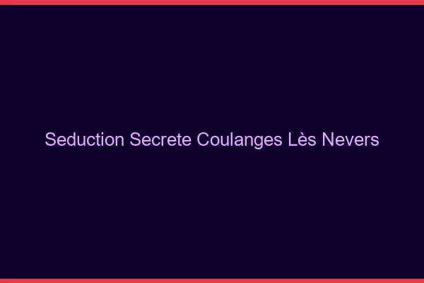 Séduction Secrète Coulanges-lès-Nevers