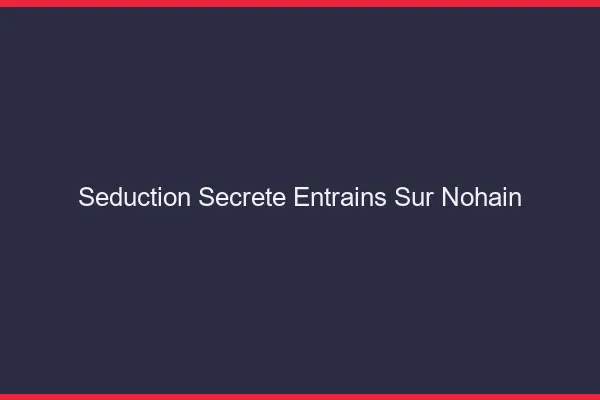 Séduction Secrète Entrains-sur-Nohain