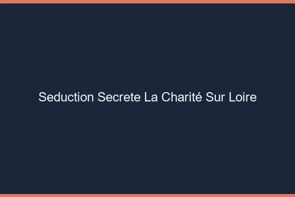 Séduction Secrète La Charité-sur-Loire