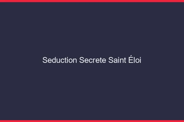 Séduction Secrète Saint-Éloi