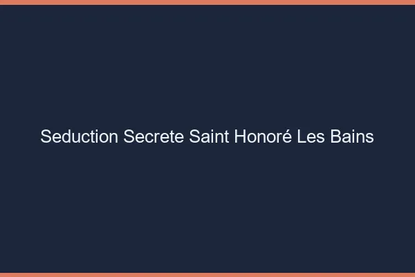 Séduction Secrète Saint-Honoré-les-Bains