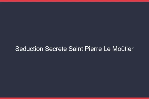 Séduction Secrète Saint-Pierre-le-Moûtier