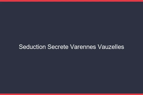 Séduction Secrète Varennes-Vauzelles