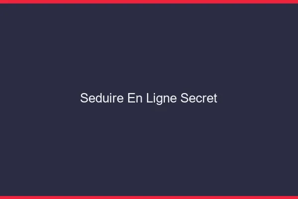 Séduire en ligne secret