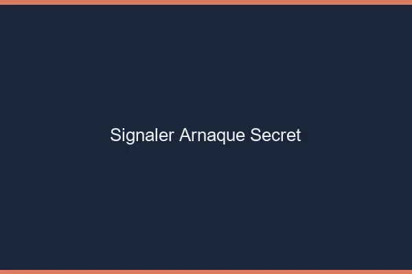 Signaler arnaque secret