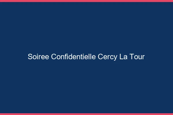 Soirée Confidentielle Cercy-la-Tour