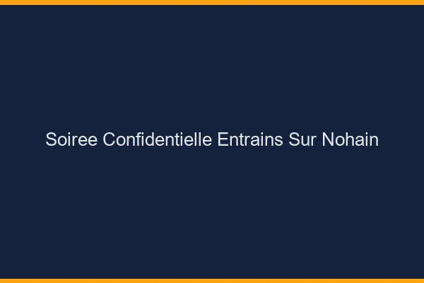 Soirée Confidentielle Entrains-sur-Nohain