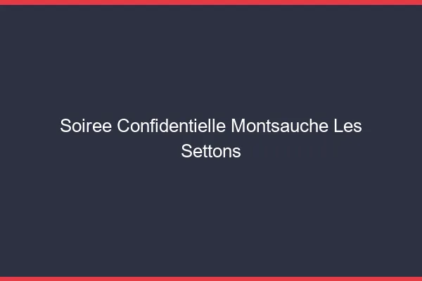 Soirée Confidentielle Montsauche-les-Settons
