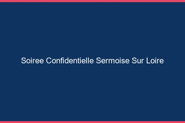 Soirée Confidentielle Sermoise-sur-Loire