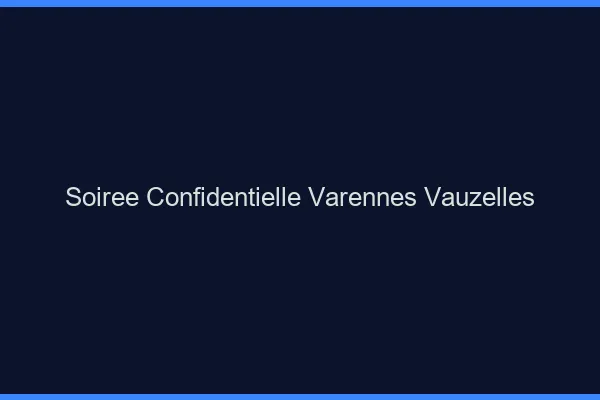 Soirée Confidentielle Varennes-Vauzelles