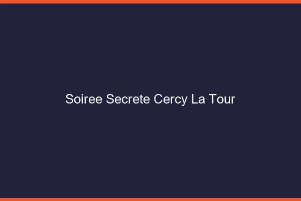 Soirée Secrète Cercy-la-Tour