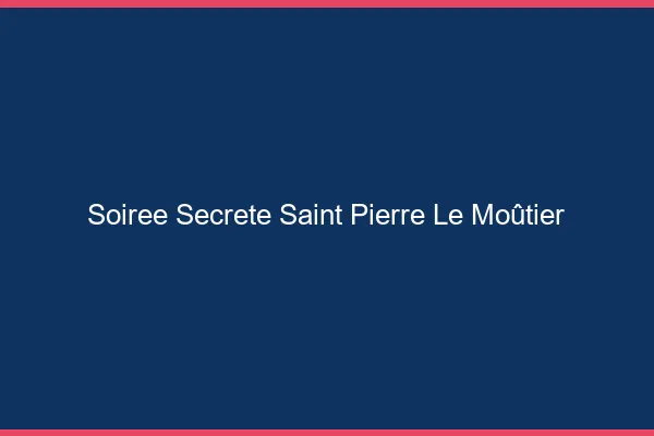 Soirée Secrète Saint-Pierre-le-Moûtier