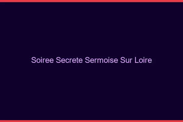 Soirée Secrète Sermoise-sur-Loire