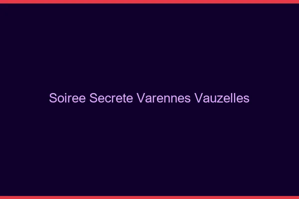 Soirée Secrète Varennes-Vauzelles