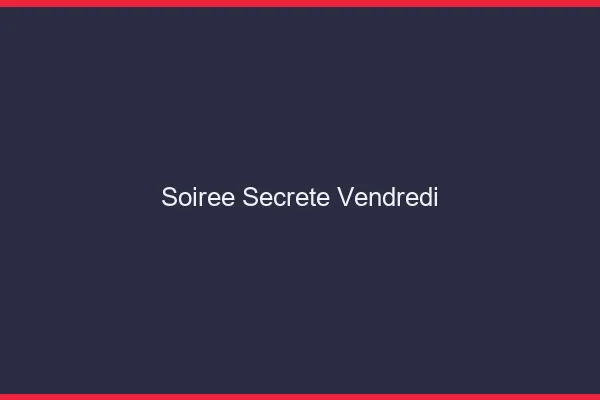 Soirée secrète vendredi