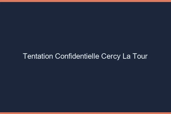 Tentation Confidentielle Cercy-la-Tour