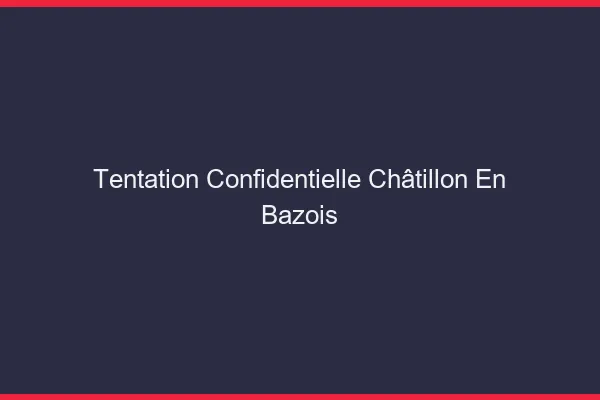 Tentation Confidentielle Châtillon-en-Bazois