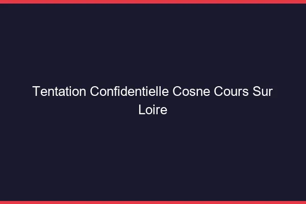 Tentation Confidentielle Cosne-Cours-sur-Loire