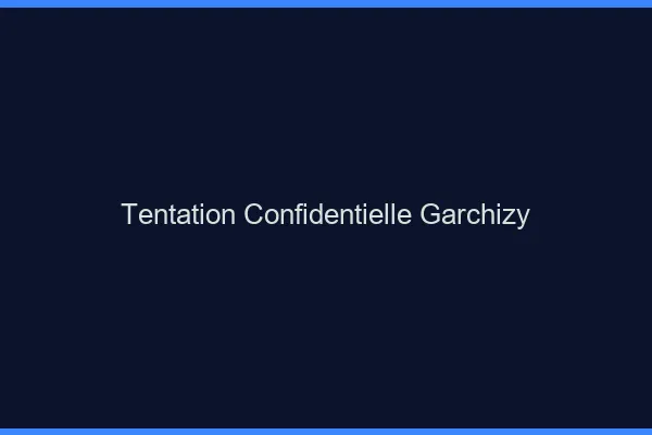 Tentation Confidentielle Garchizy