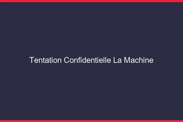 Tentation Confidentielle La Machine