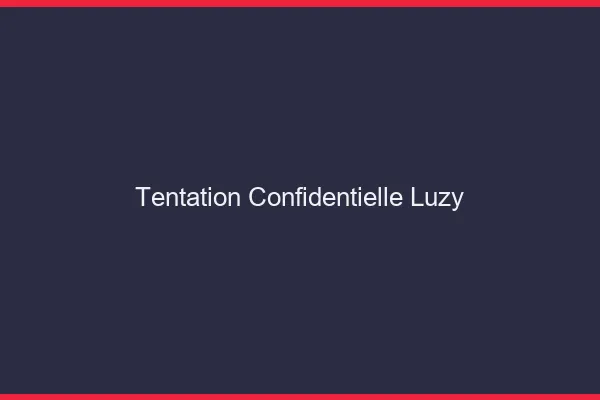 Tentation Confidentielle Luzy
