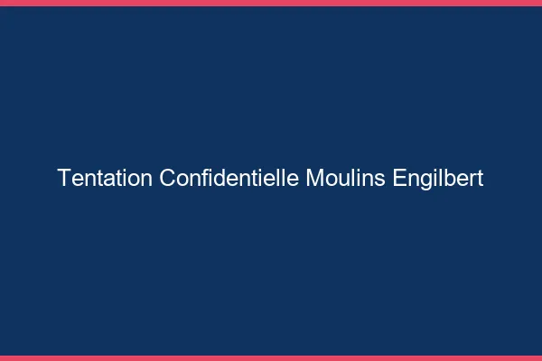 Tentation Confidentielle Moulins-Engilbert