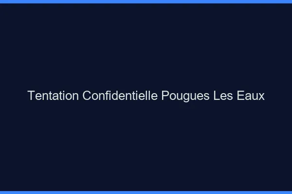 Tentation Confidentielle Pougues-les-Eaux