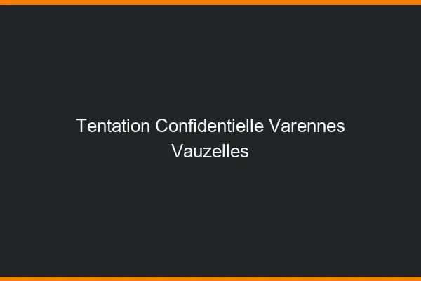 Tentation Confidentielle Varennes-Vauzelles