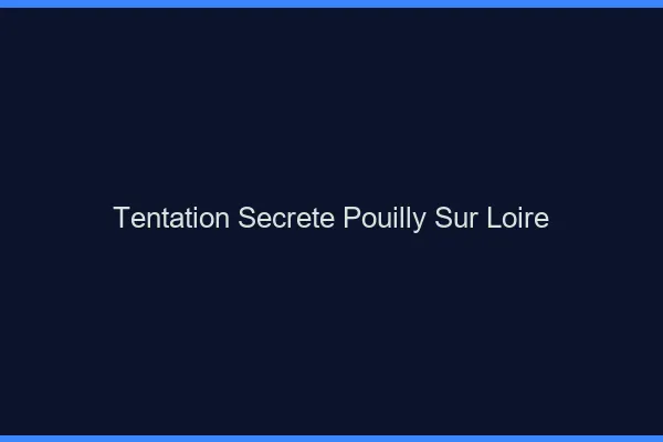Tentation Secrète Pouilly-sur-Loire